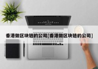 香港做区块链的公司[香港做区块链的公司]