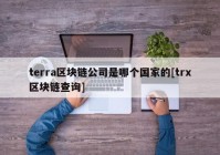 terra区块链公司是哪个国家的[trx区块链查询]