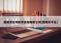 西班牙区块链项目有哪些公司[西班牙平台]