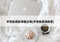 中京投资区块链公司[中京投资训练营]