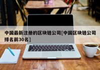 中国最新注册的区块链公司[中国区块链公司排名前30名]