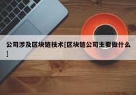 公司涉及区块链技术[区块链公司主要做什么]