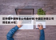 区块链中国哪家公司最好做[中国区块链公司排名前30名]