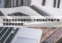 宁波公司区块链鄞州区[宁波标准区块链产业发展研究院揭牌]