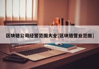 区块链公司经营范围大全[区块链营业范围]